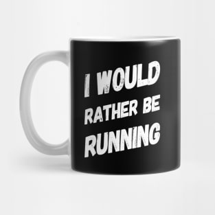 I Would rather Be Running Motivational Gifts for Runners Mug